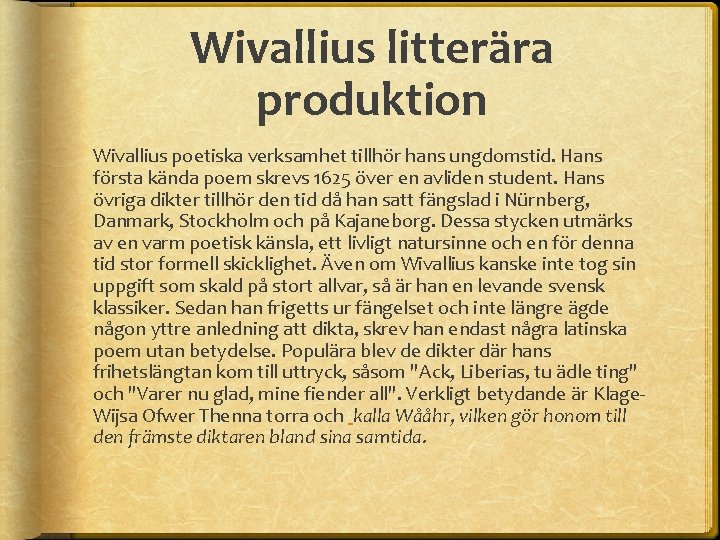 Wivallius litterära produktion Wivallius poetiska verksamhet tillhör hans ungdomstid. Hans första kända poem skrevs