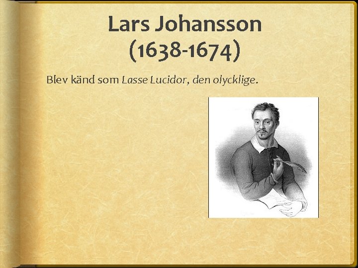 Lars Johansson (1638 -1674) Blev känd som Lasse Lucidor, den olycklige. 