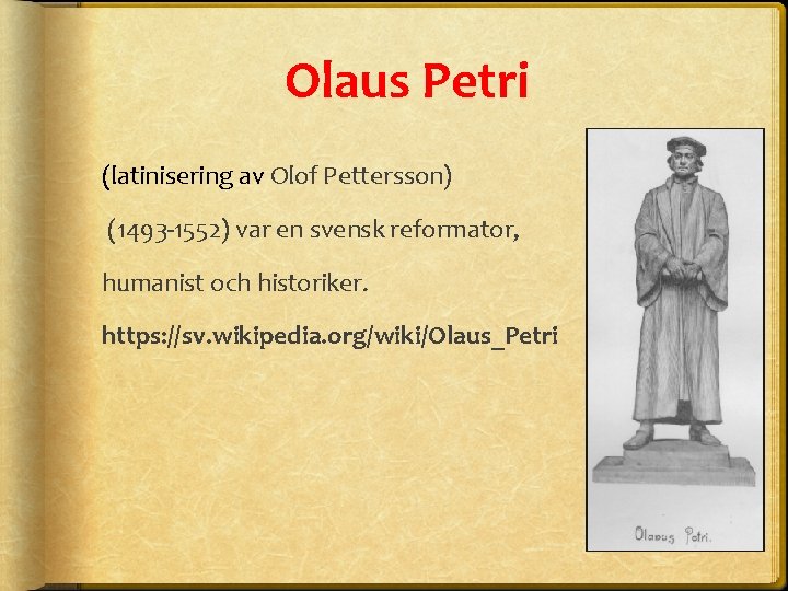 Olaus Petri (latinisering av Olof Pettersson) (1493 -1552) var en svensk reformator, humanist och