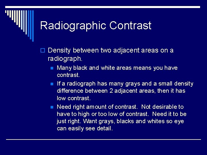 Radiographic Contrast o Density between two adjacent areas on a radiograph. n n n