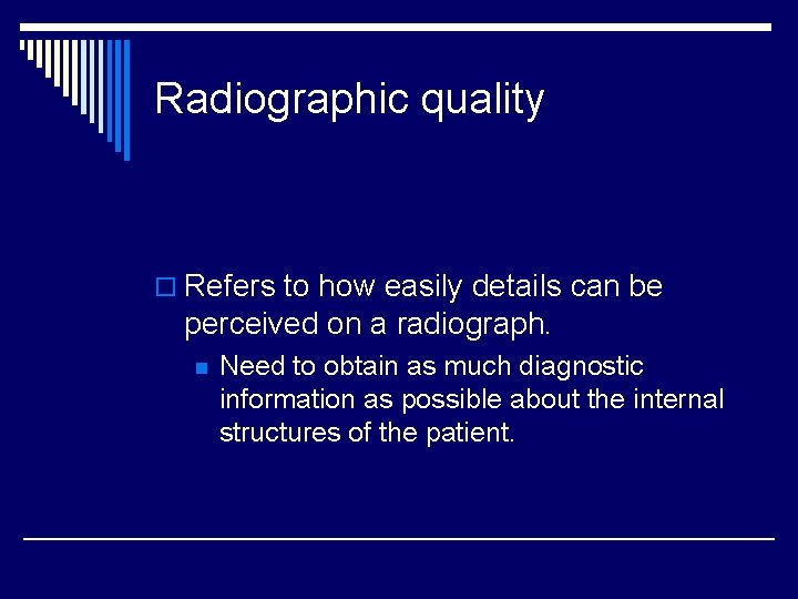 Radiographic quality o Refers to how easily details can be perceived on a radiograph.
