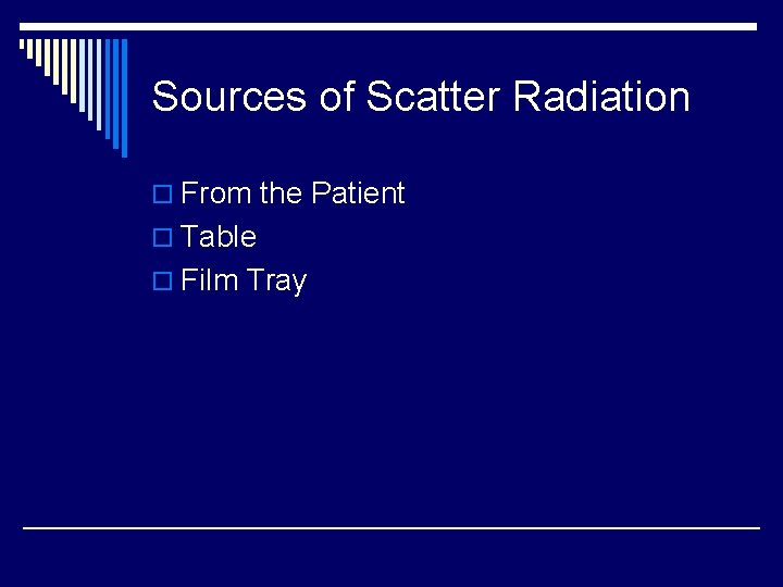 Sources of Scatter Radiation o From the Patient o Table o Film Tray 