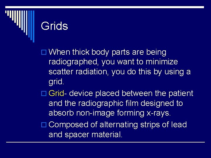 Grids o When thick body parts are being radiographed, you want to minimize scatter