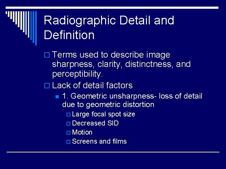 Radiographic Detail and Definition o Terms used to describe image sharpness, clarity, distinctness, and