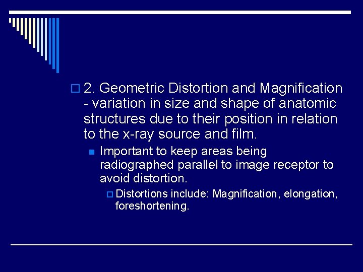 o 2. Geometric Distortion and Magnification - variation in size and shape of anatomic