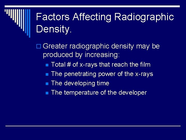 Factors Affecting Radiographic Density. o Greater radiographic density may be produced by increasing: n