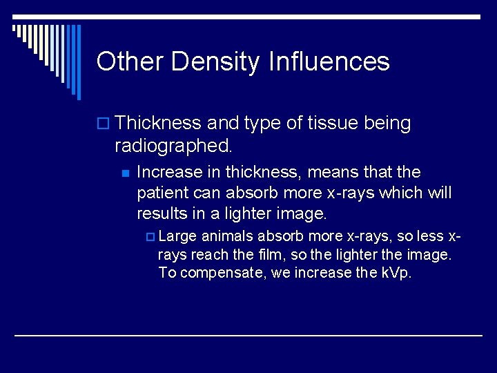 Other Density Influences o Thickness and type of tissue being radiographed. n Increase in