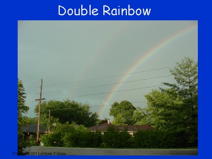 Double Rainbow Physics 1051 Lecture 7 Slide 