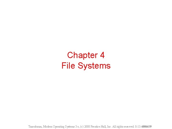 Chapter 4 File Systems Tanenbaum, Modern Operating Systems 3 e, (c) 2008 Prentice-Hall, Inc.