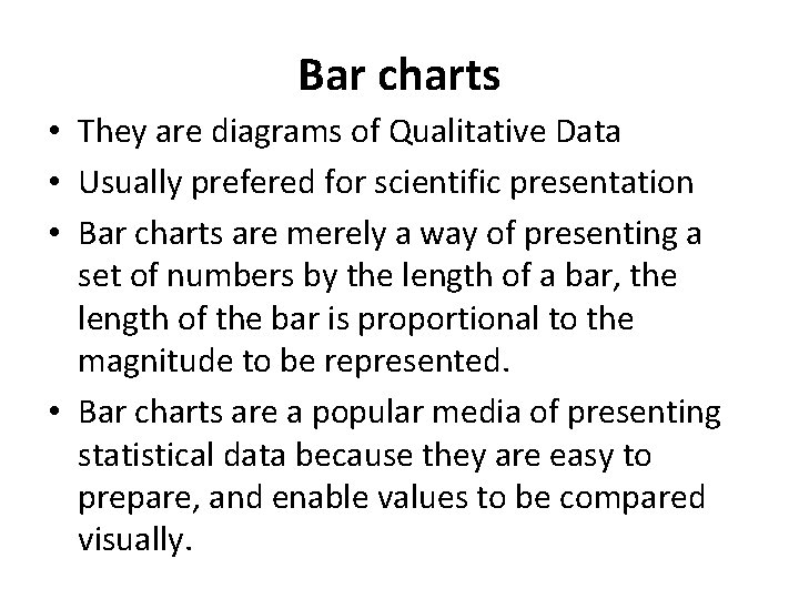 Bar charts • They are diagrams of Qualitative Data • Usually prefered for scientific Bar charts • They are diagrams of Qualitative Data • Usually prefered for scientific