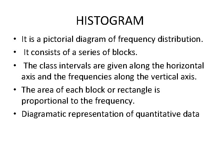 HISTOGRAM • It is a pictorial diagram of frequency distribution. • It consists of HISTOGRAM • It is a pictorial diagram of frequency distribution. • It consists of