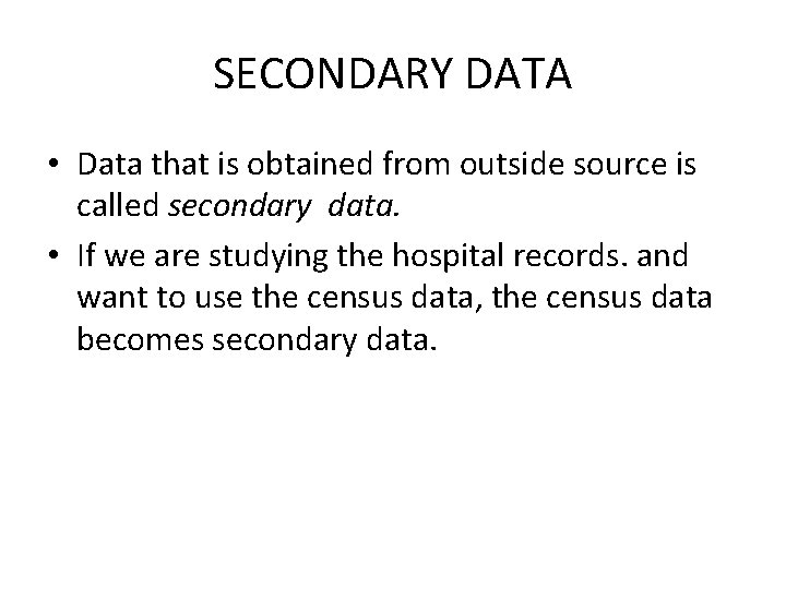 SECONDARY DATA • Data that is obtained from outside source is called secondary data. SECONDARY DATA • Data that is obtained from outside source is called secondary data.