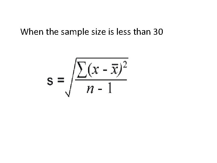When the sample size is less than 30 When the sample size is less than 30