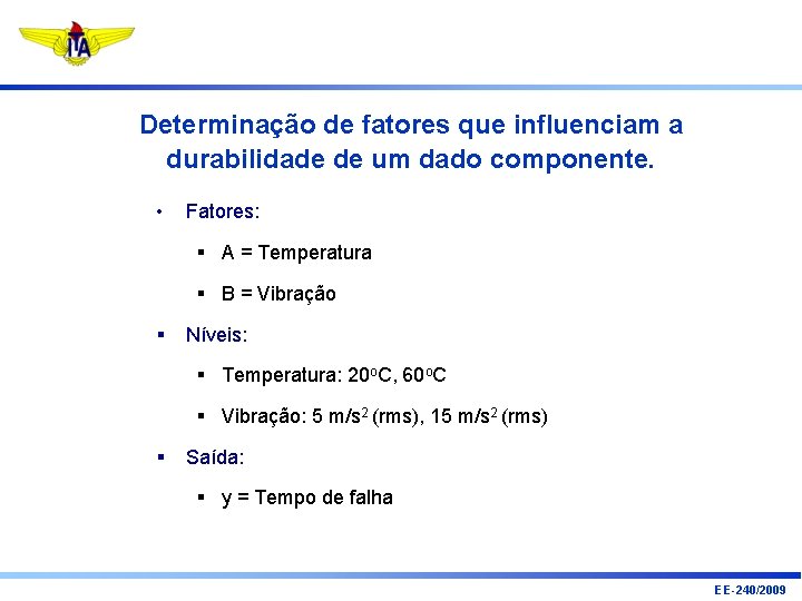 Determinação de fatores que influenciam a durabilidade de um dado componente. • Fatores: §