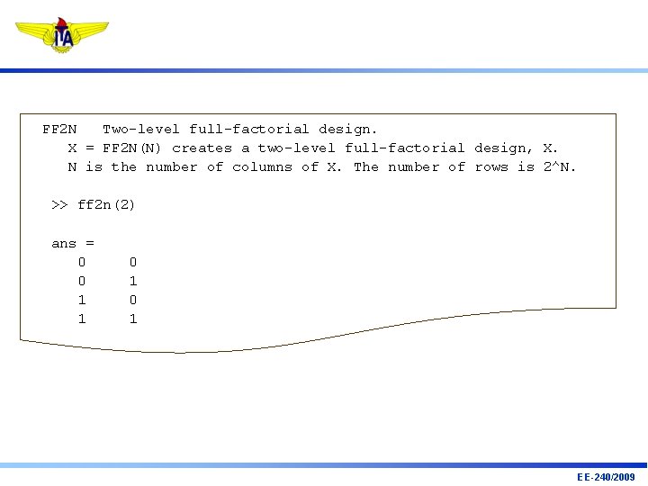 FF 2 N Two-level full-factorial design. X = FF 2 N(N) creates a two-level