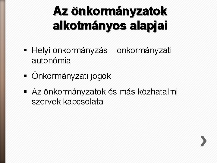 Az önkormányzatok alkotmányos alapjai § Helyi önkormányzás – önkormányzati autonómia § Önkormányzati jogok §