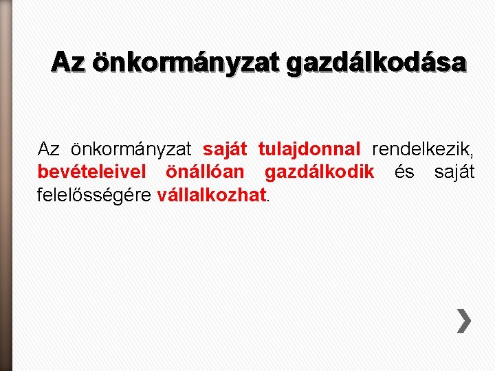 Az önkormányzat gazdálkodása Az önkormányzat saját tulajdonnal rendelkezik, bevételeivel önállóan gazdálkodik és saját felelősségére