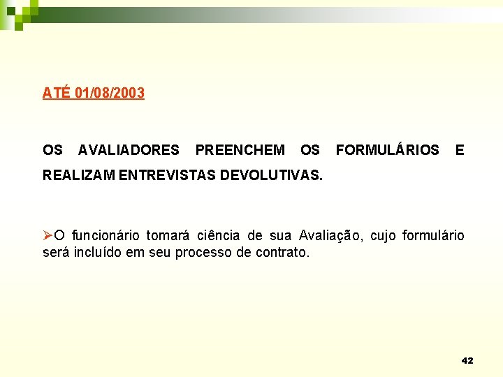 ATÉ 01/08/2003 OS AVALIADORES PREENCHEM OS FORMULÁRIOS E REALIZAM ENTREVISTAS DEVOLUTIVAS. ØO funcionário tomará