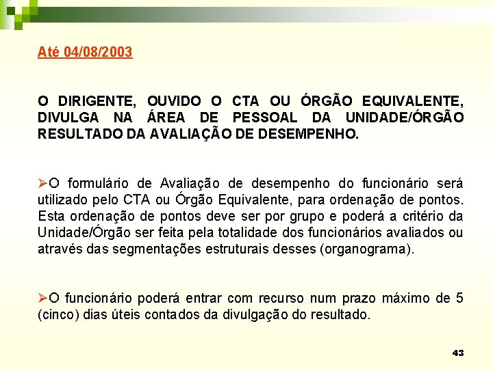 Até 04/08/2003 O DIRIGENTE, OUVIDO O CTA OU ÓRGÃO EQUIVALENTE, DIVULGA NA ÁREA DE