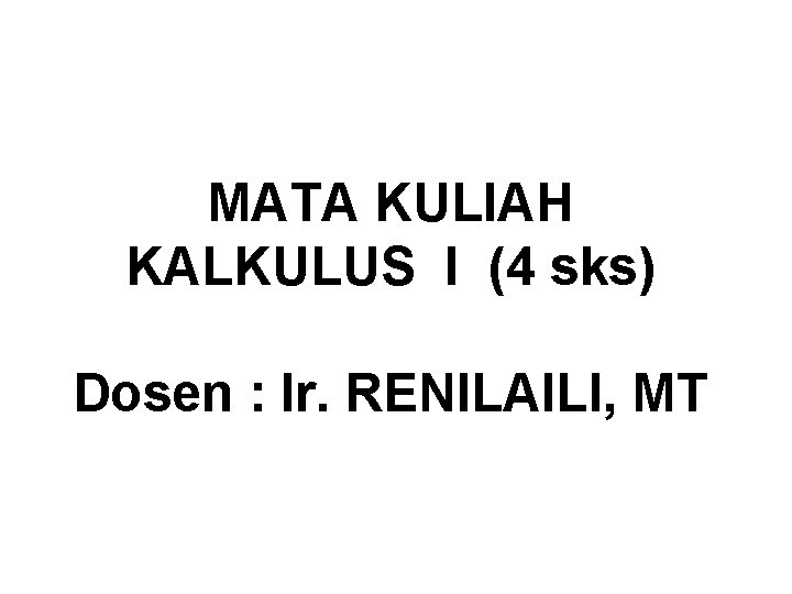 MATA KULIAH KALKULUS I (4 sks) Dosen : Ir. RENILAILI, MT 