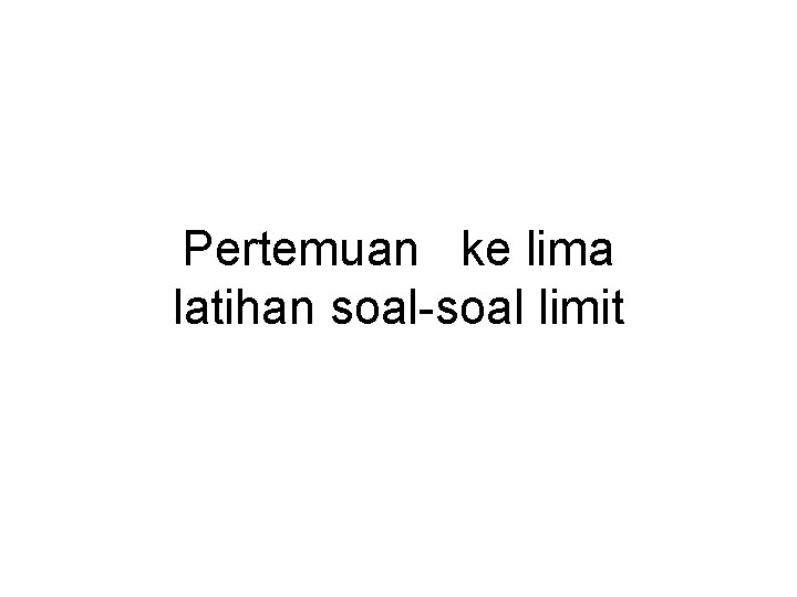 Pertemuan ke lima latihan soal-soal limit 