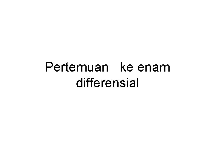 Pertemuan ke enam differensial 