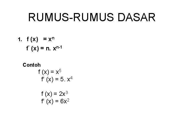 RUMUS-RUMUS DASAR 1. f (x) = xn f’ (x) = n. xn-1 Contoh f