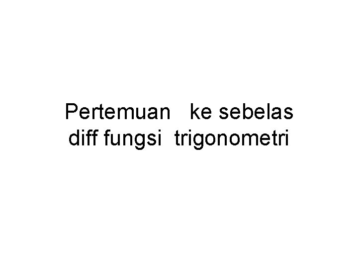 Pertemuan ke sebelas diff fungsi trigonometri 