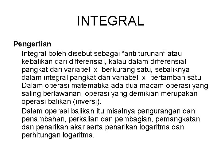 INTEGRAL Pengertian Integral boleh disebut sebagai “anti turunan” atau kebalikan dari differensial, kalau dalam