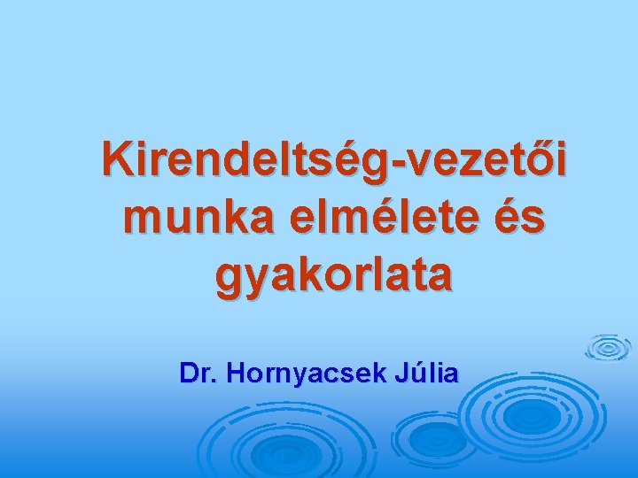 Kirendeltség-vezetői munka elmélete és gyakorlata Dr. Hornyacsek Júlia 