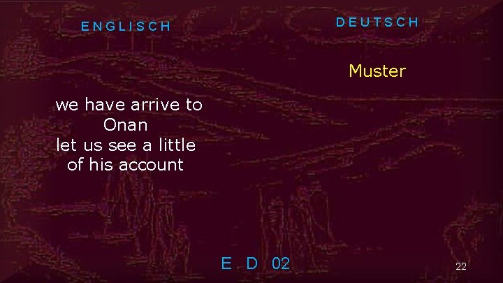 DEUTSCH ENGLISCH Muster we have arrive to Onan let us see a little of