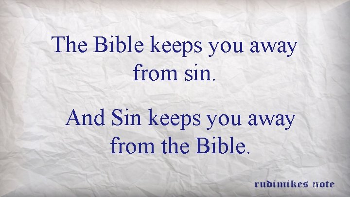 The Bible keeps you away from sin. And Sin keeps you away from the