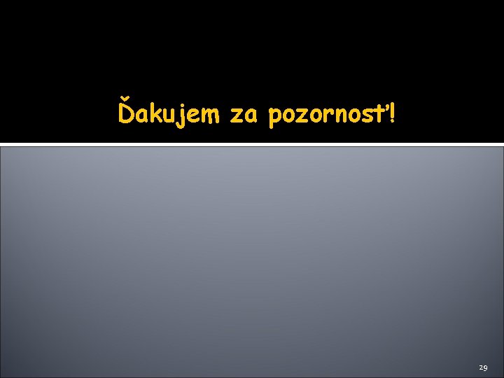 Ďakujem za pozornosť! 29 