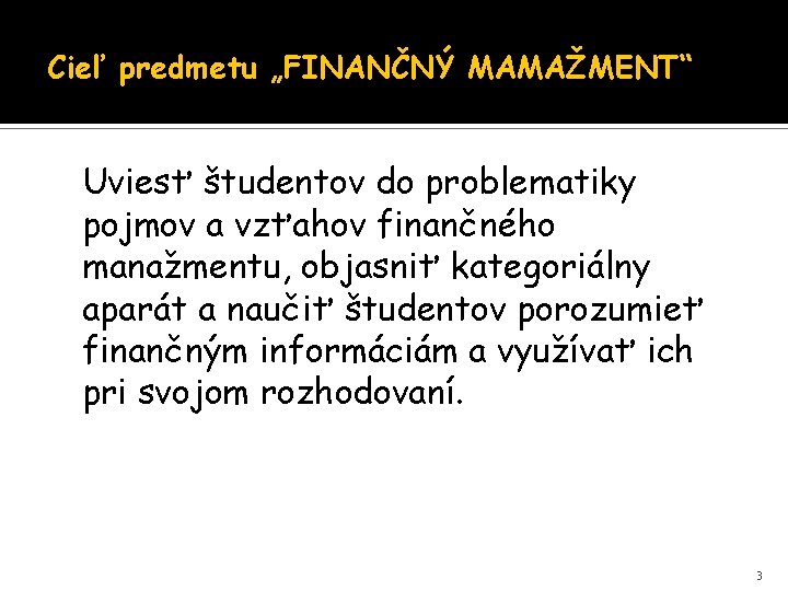 Cieľ predmetu „FINANČNÝ MAMAŽMENT“ Uviesť študentov do problematiky pojmov a vzťahov finančného manažmentu, objasniť