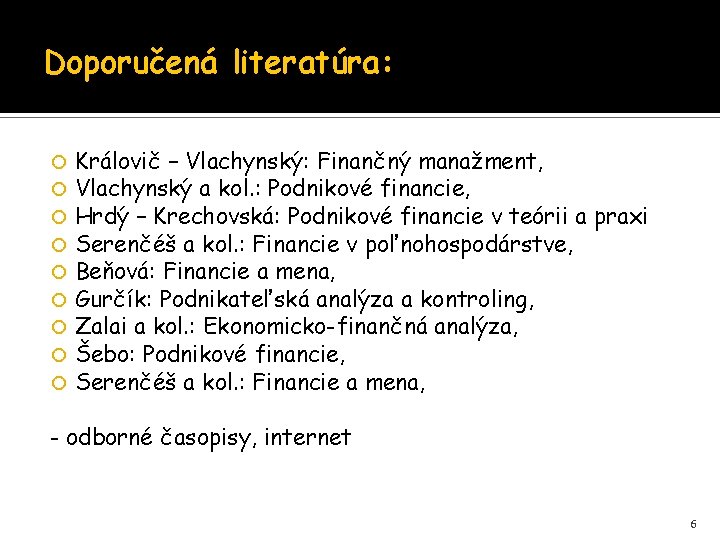 Doporučená literatúra: Královič – Vlachynský: Finančný manažment, Vlachynský a kol. : Podnikové financie, Hrdý