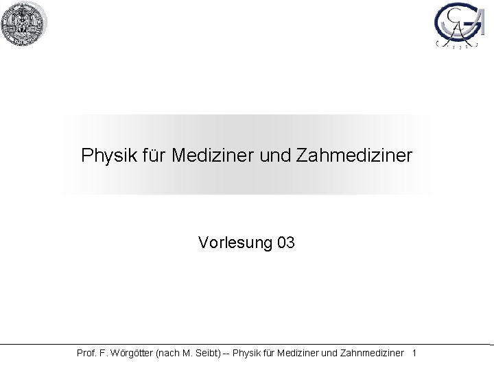 Physik für Mediziner und Zahmediziner Vorlesung 03 Prof. F. Wörgötter (nach M. Seibt) --
