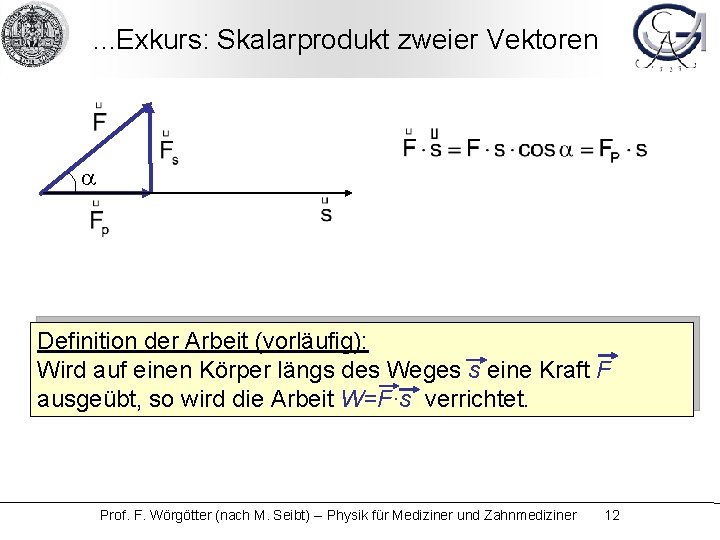 . . . Exkurs: Skalarprodukt zweier Vektoren a Definition der Arbeit (vorläufig): Wird auf