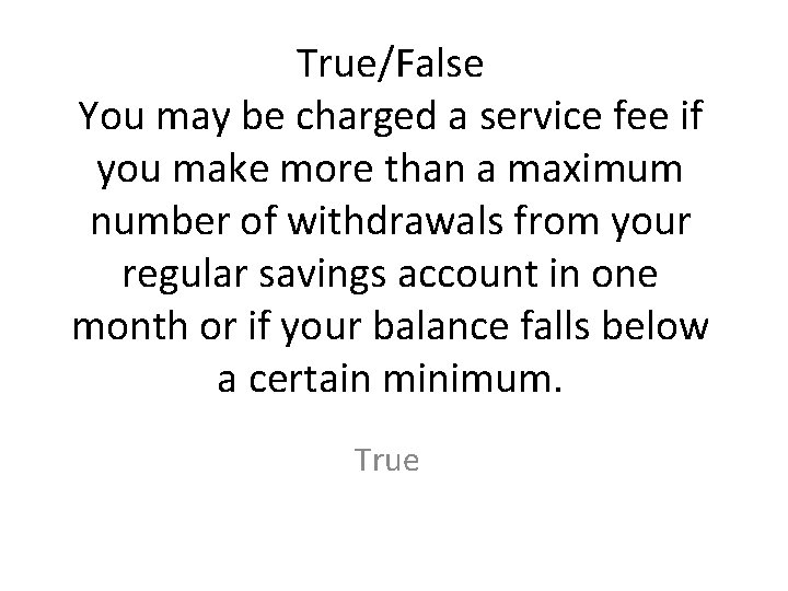 True/False You may be charged a service fee if you make more than a