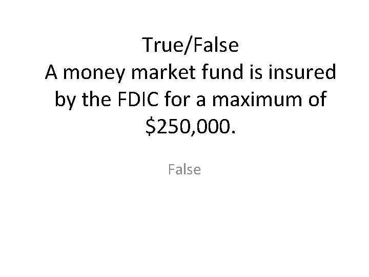 True/False A money market fund is insured by the FDIC for a maximum of