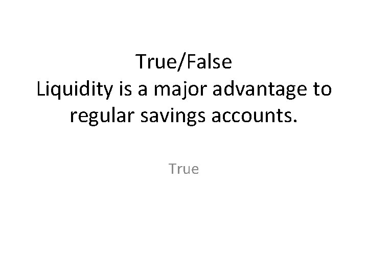 True/False Liquidity is a major advantage to regular savings accounts. True 