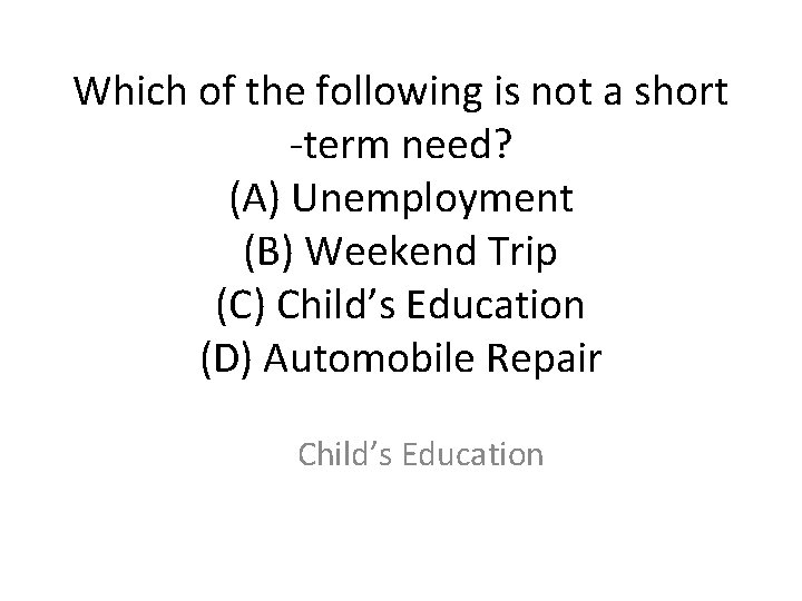 Which of the following is not a short -term need? (A) Unemployment (B) Weekend