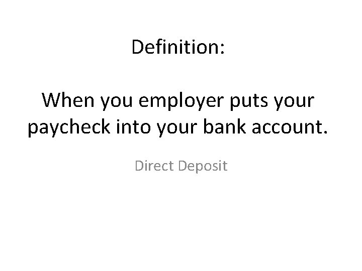 Definition: When you employer puts your paycheck into your bank account. Direct Deposit 