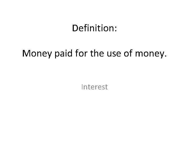 Definition: Money paid for the use of money. Interest 
