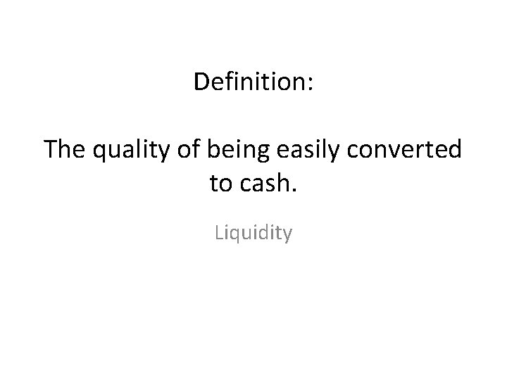 Definition: The quality of being easily converted to cash. Liquidity 