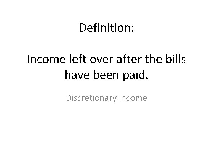 Definition: Income left over after the bills have been paid. Discretionary Income 