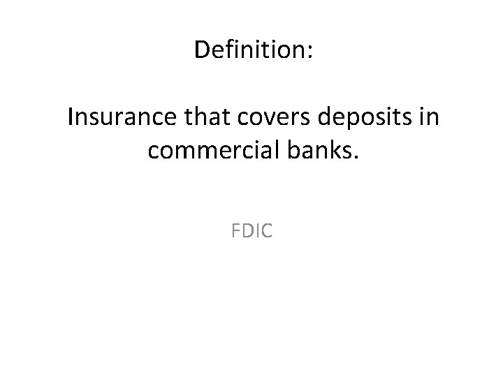 Definition: Insurance that covers deposits in commercial banks. FDIC 