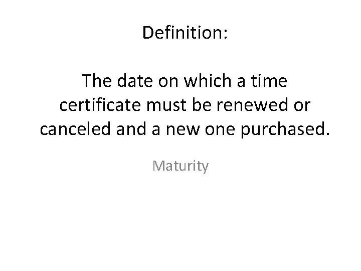 Definition: The date on which a time certificate must be renewed or canceled and