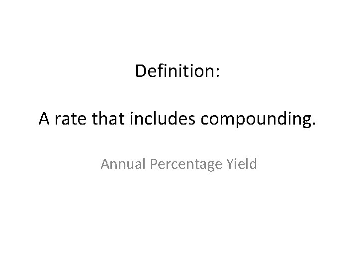 Definition: A rate that includes compounding. Annual Percentage Yield 