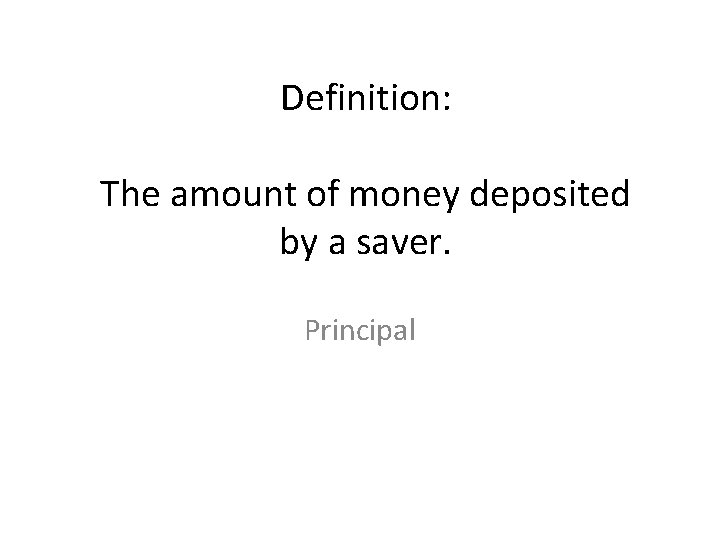 Definition: The amount of money deposited by a saver. Principal 