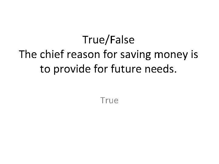 True/False The chief reason for saving money is to provide for future needs. True